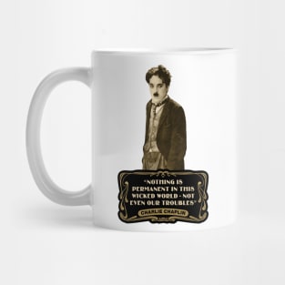 Charlie Chaplin Quotes: "Nothing Is Permanent In This Wicked World - Not Even Our Troubles" Mug